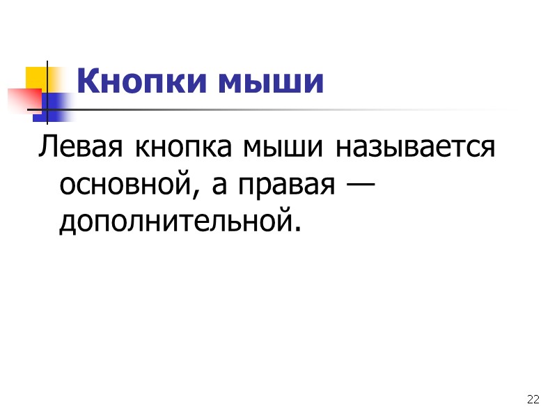 22 Кнопки мыши Левая кнопка мыши называется основной, а правая — дополнительной.